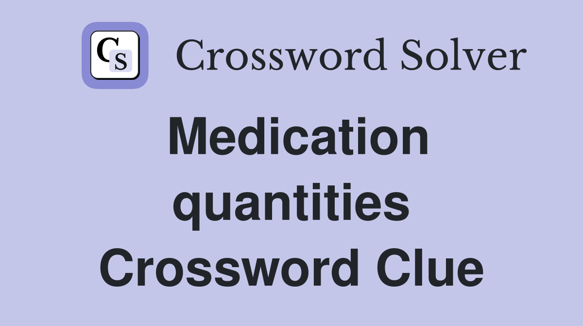 Medication quantities Crossword Clue