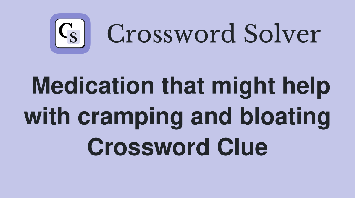 Medication that might help with cramping and bloating Crossword Clue