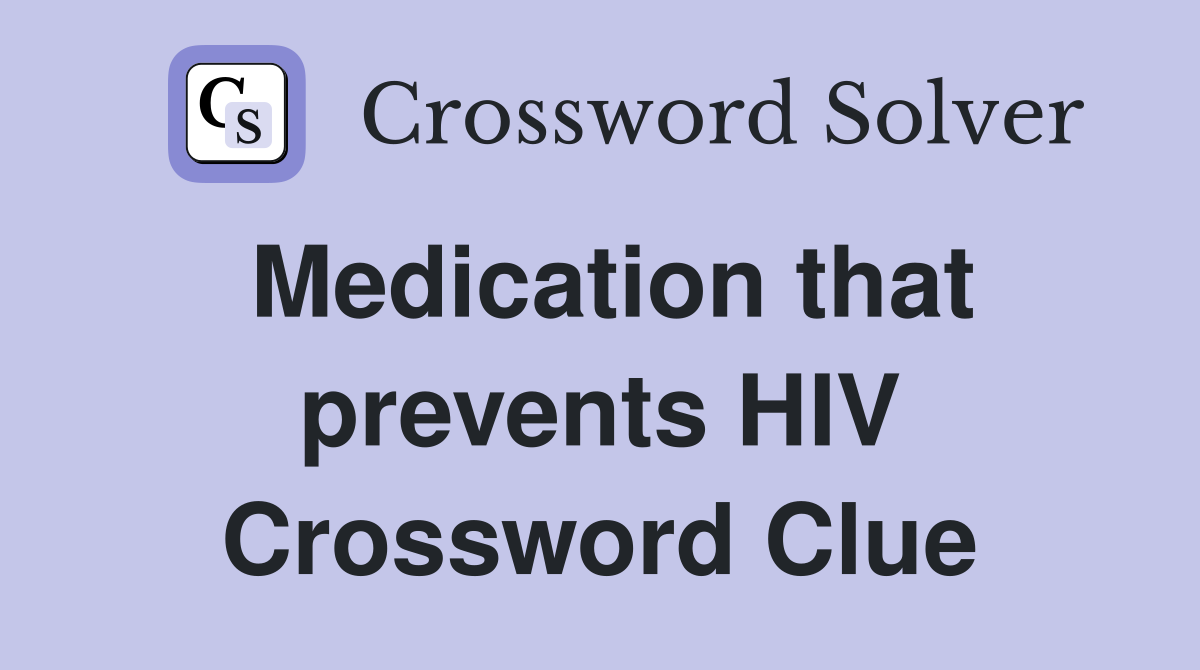 Medication that prevents HIV Crossword Clue