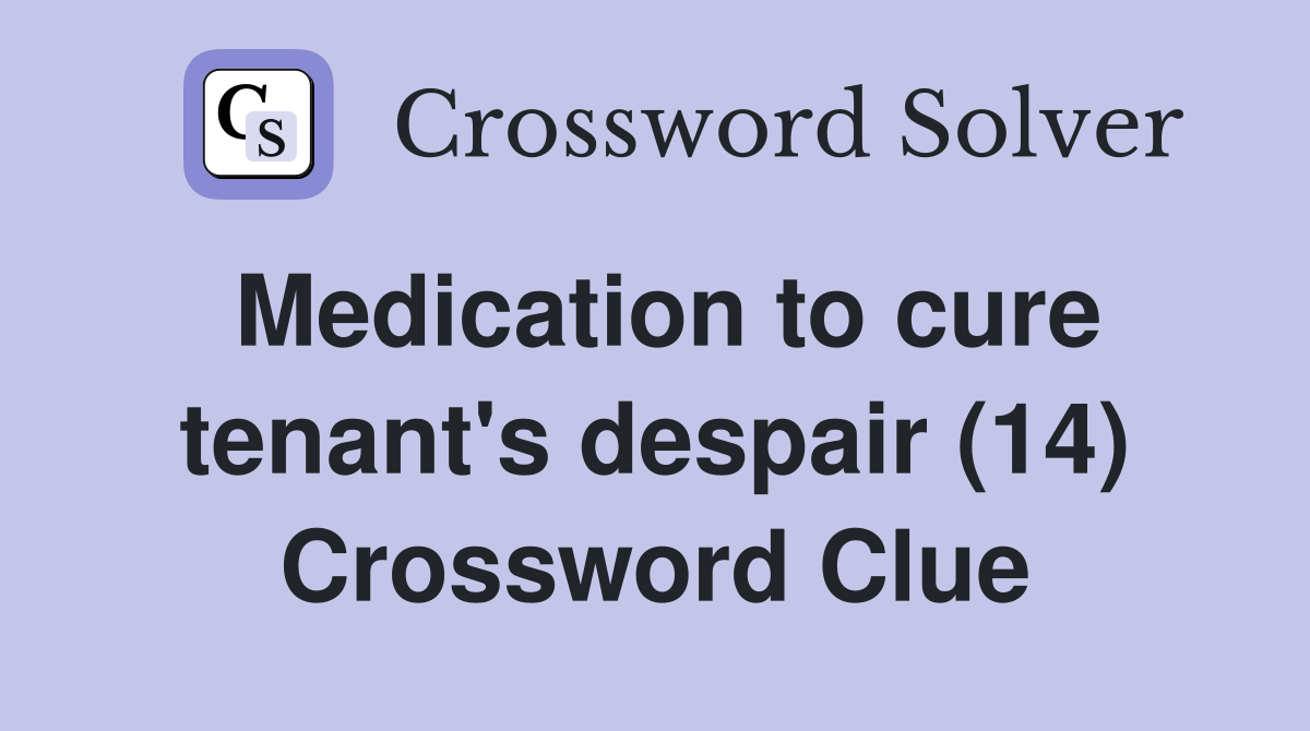 Medication to cure tenant's despair (14) Crossword Clue