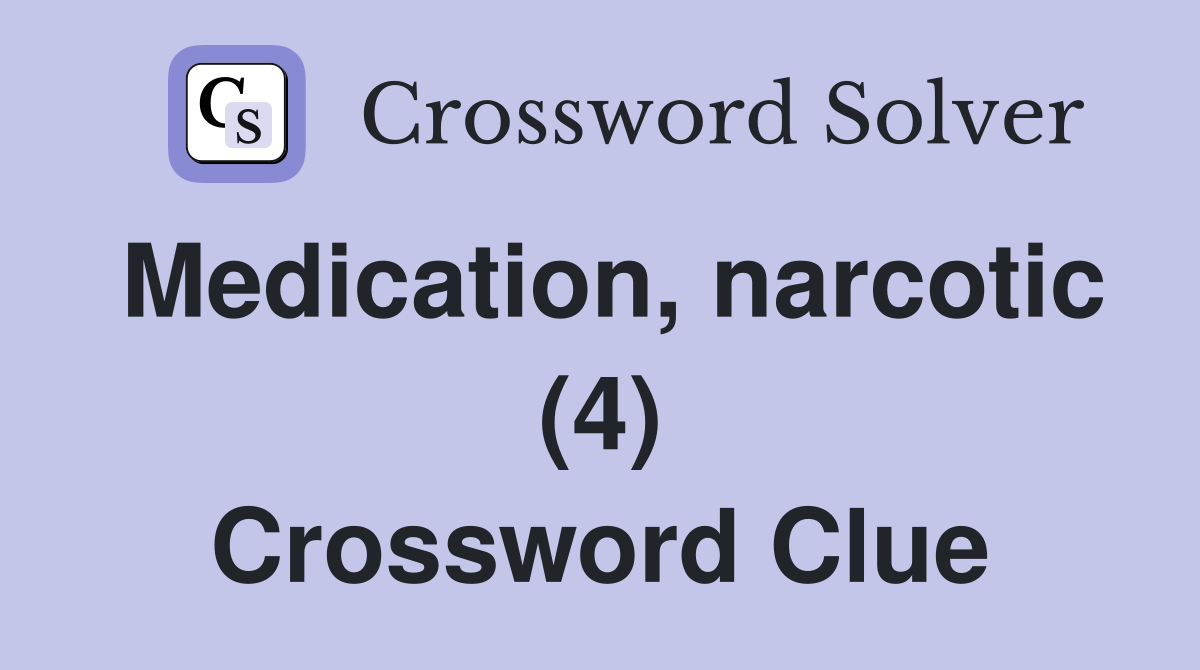 Medication, narcotic (4) Crossword Clue