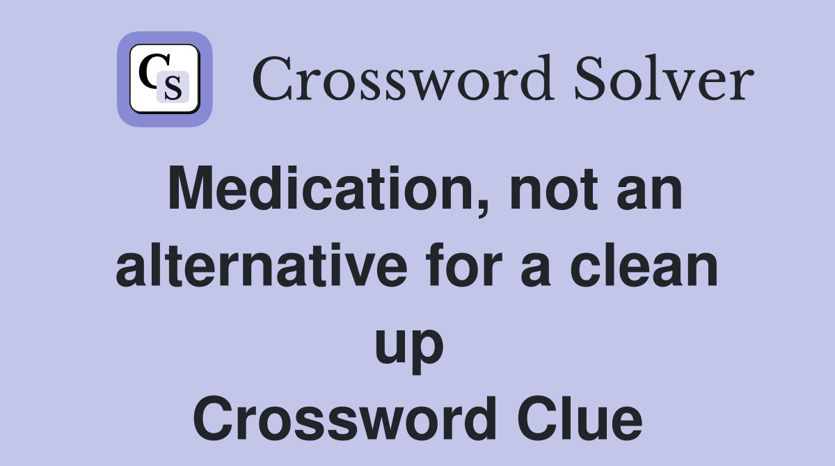 Medication, not an alternative for a clean up  Crossword Clue