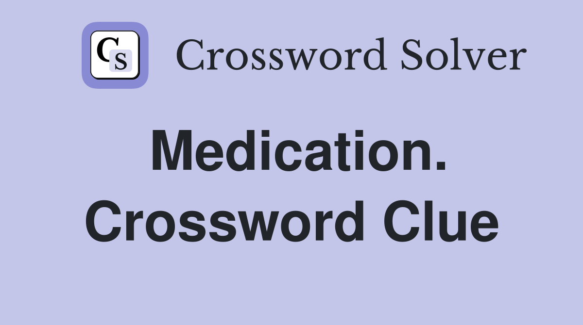Medication. Crossword Clue