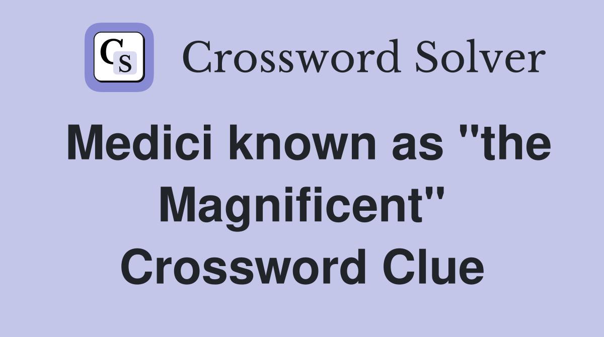 Medici known as "the Magnificent" Crossword Clue