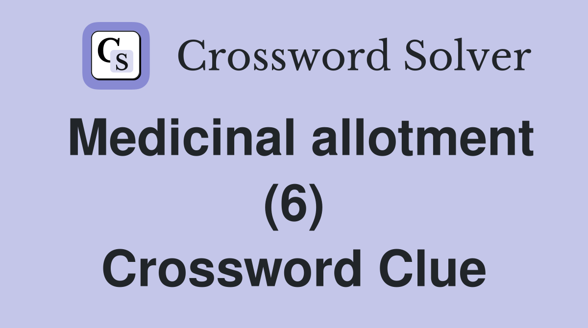 Medicinal allotment (6) Crossword Clue
