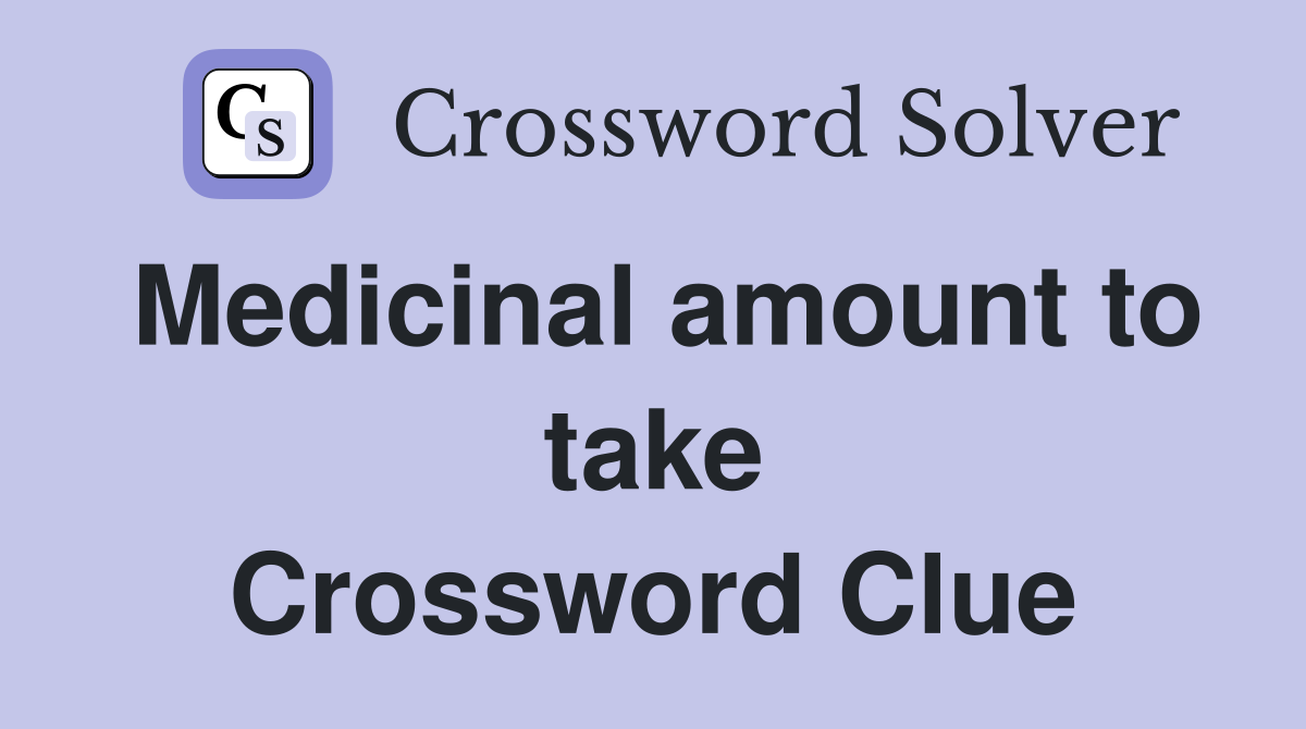 Medicinal amount to take Crossword Clue