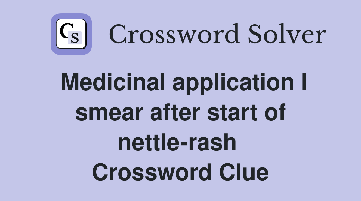 Medicinal application I smear after start of nettle-rash  Crossword Clue