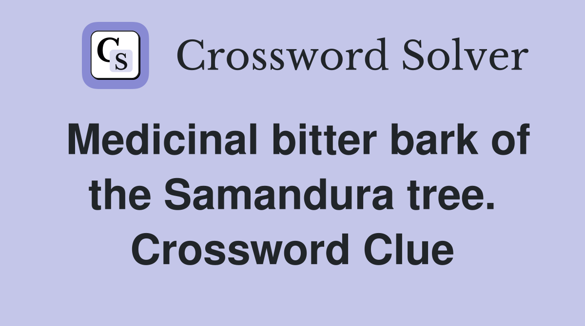Medicinal bitter bark of the Samandura tree. Crossword Clue