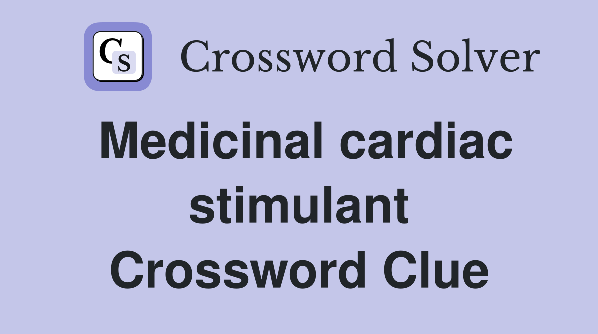 Medicinal cardiac stimulant Crossword Clue