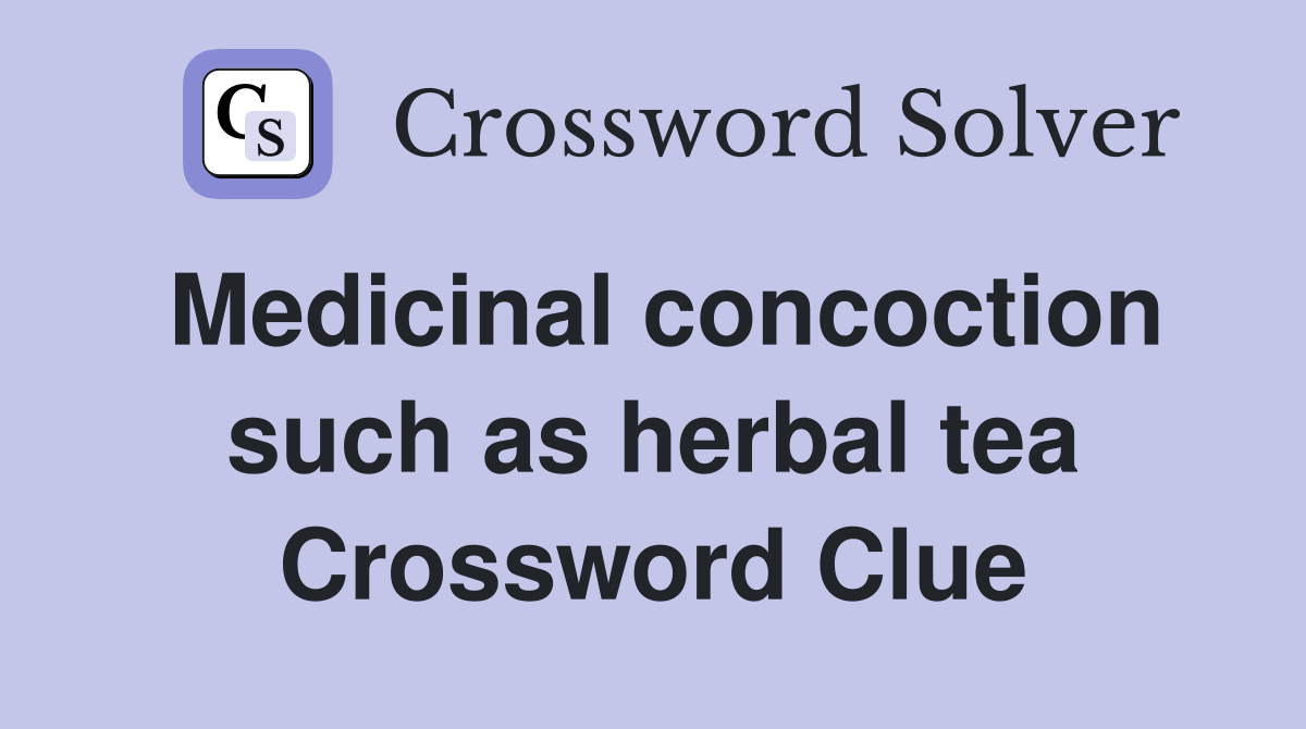 Medicinal concoction such as herbal tea Crossword Clue