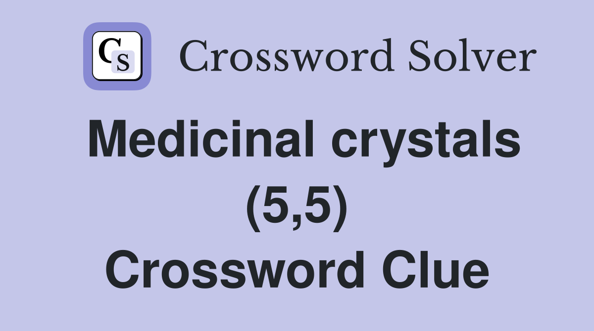 Medicinal crystals (5,5) Crossword Clue