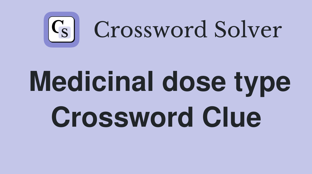 Medicinal dose type Crossword Clue