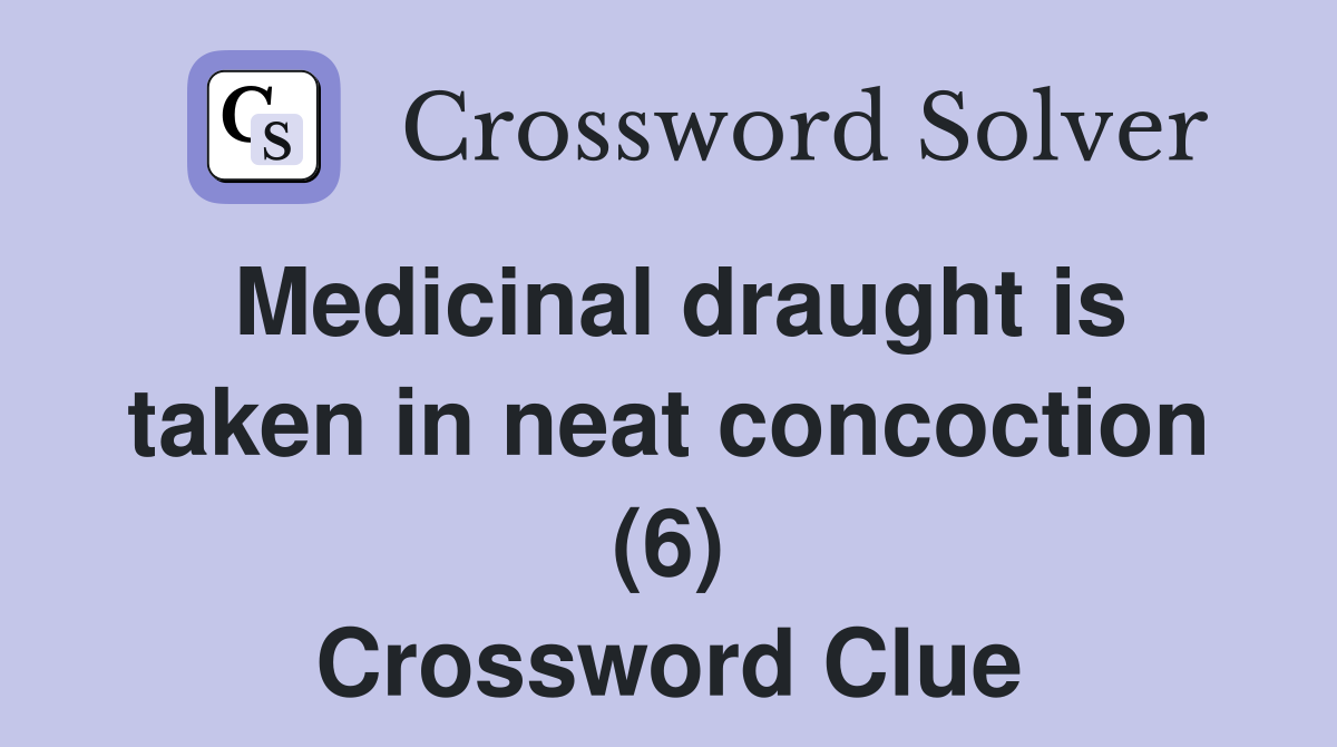 Medicinal draught is taken in neat concoction (6) Crossword Clue