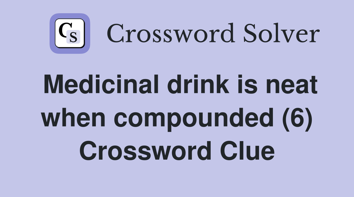 Medicinal drink is neat when compounded (6) Crossword Clue