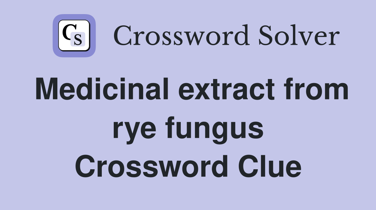 Medicinal extract from rye fungus Crossword Clue