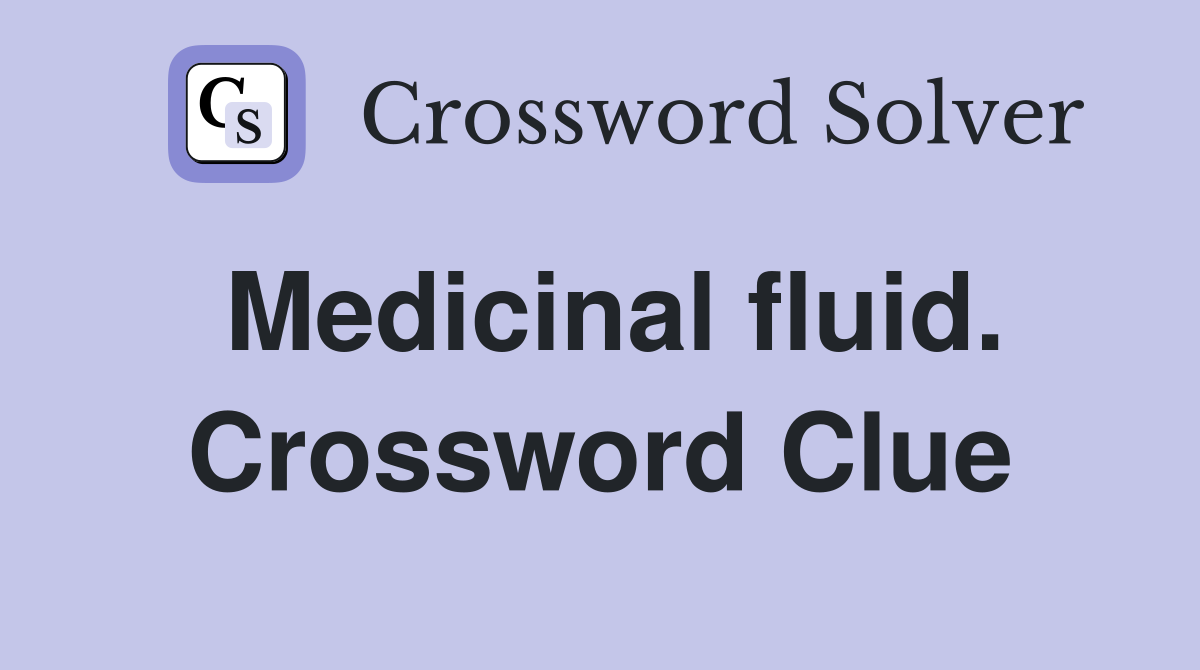 Medicinal fluid. Crossword Clue