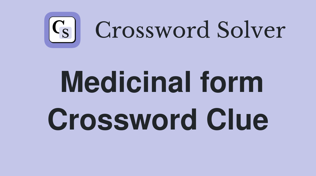 Medicinal form Crossword Clue