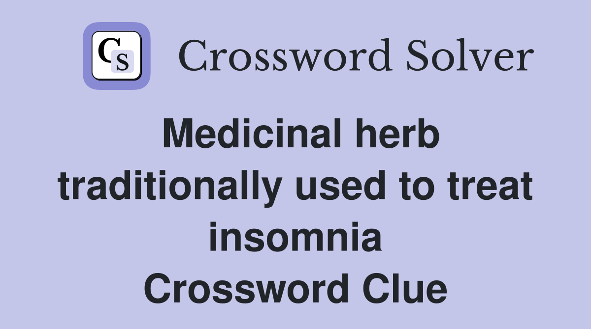 Medicinal herb traditionally used to treat insomnia Crossword Clue