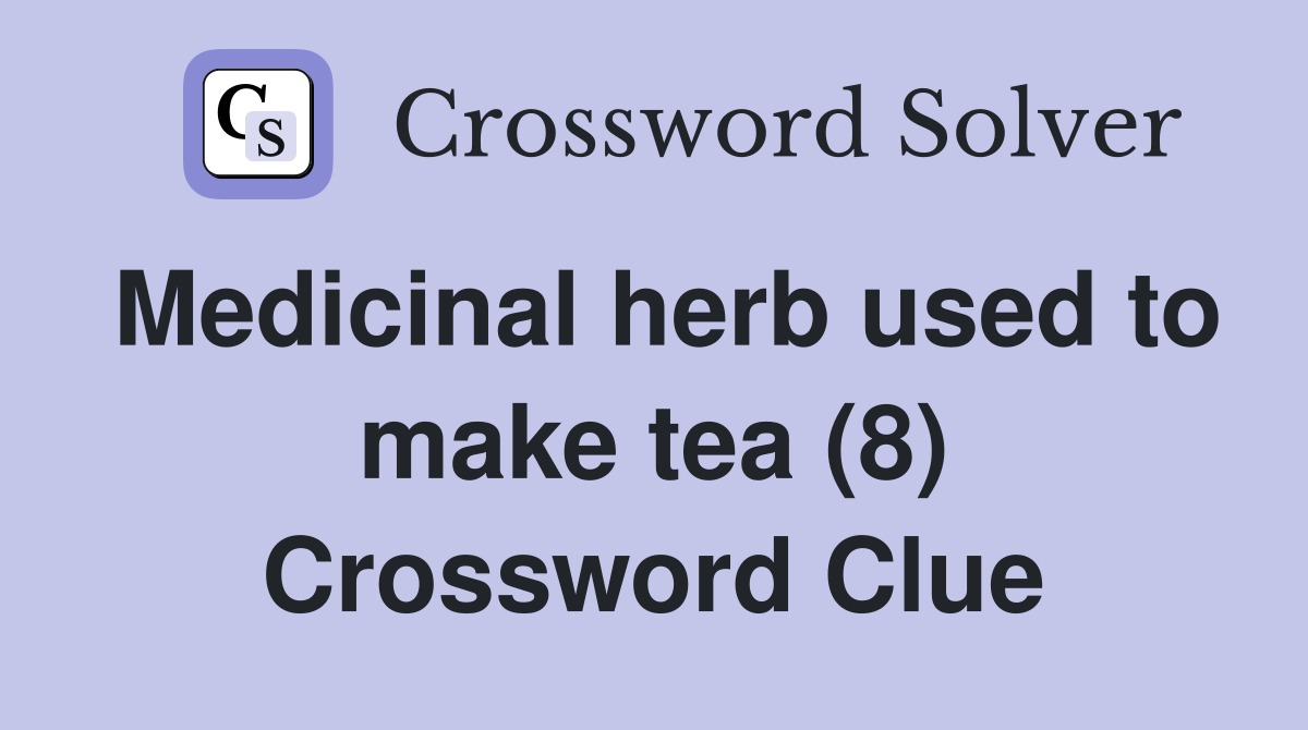 Medicinal herb used to make tea (8) Crossword Clue
