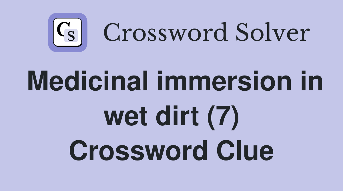 Medicinal immersion in wet dirt (7) Crossword Clue