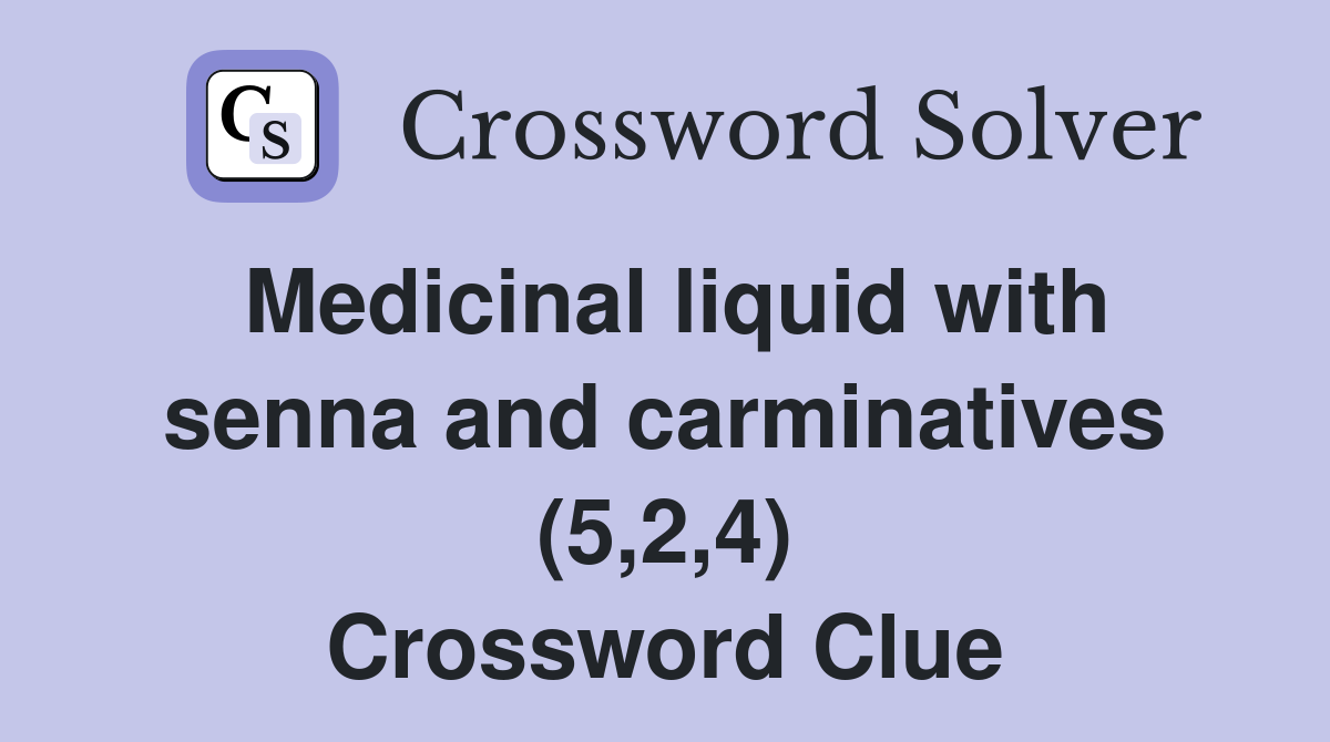 Medicinal liquid with senna and carminatives (5,2,4) Crossword Clue