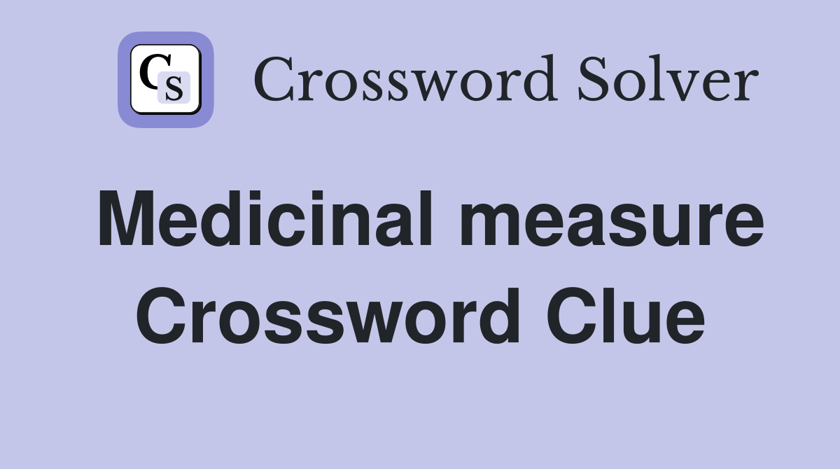 Medicinal measure Crossword Clue