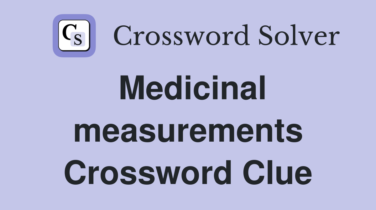 Medicinal measurements Crossword Clue