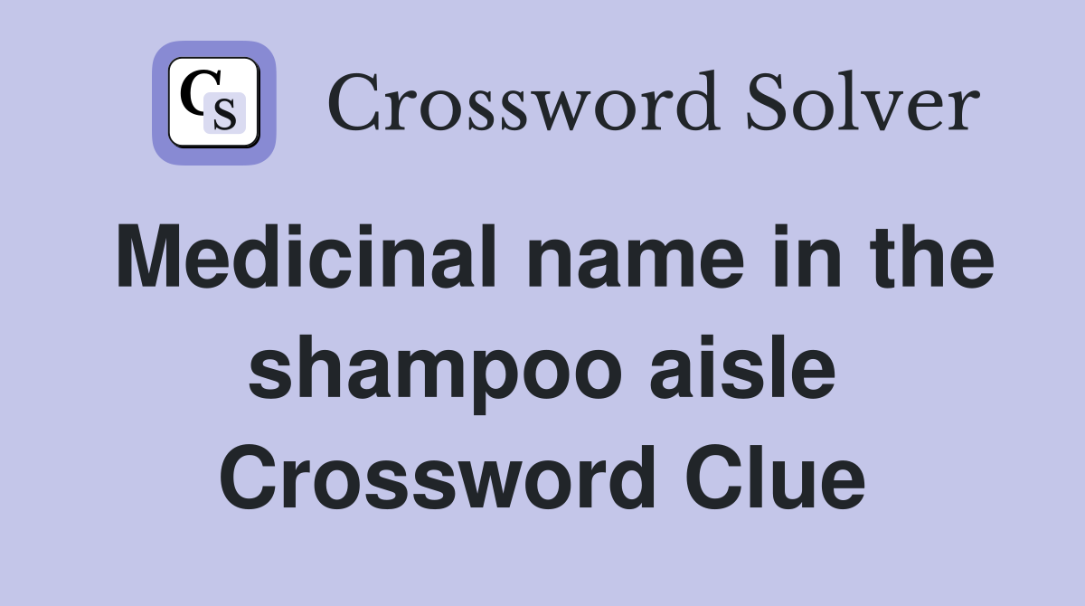 Medicinal name in the shampoo aisle Crossword Clue