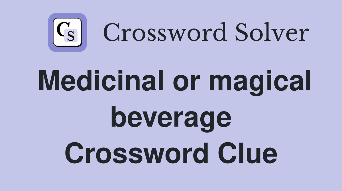 Medicinal or magical beverage Crossword Clue