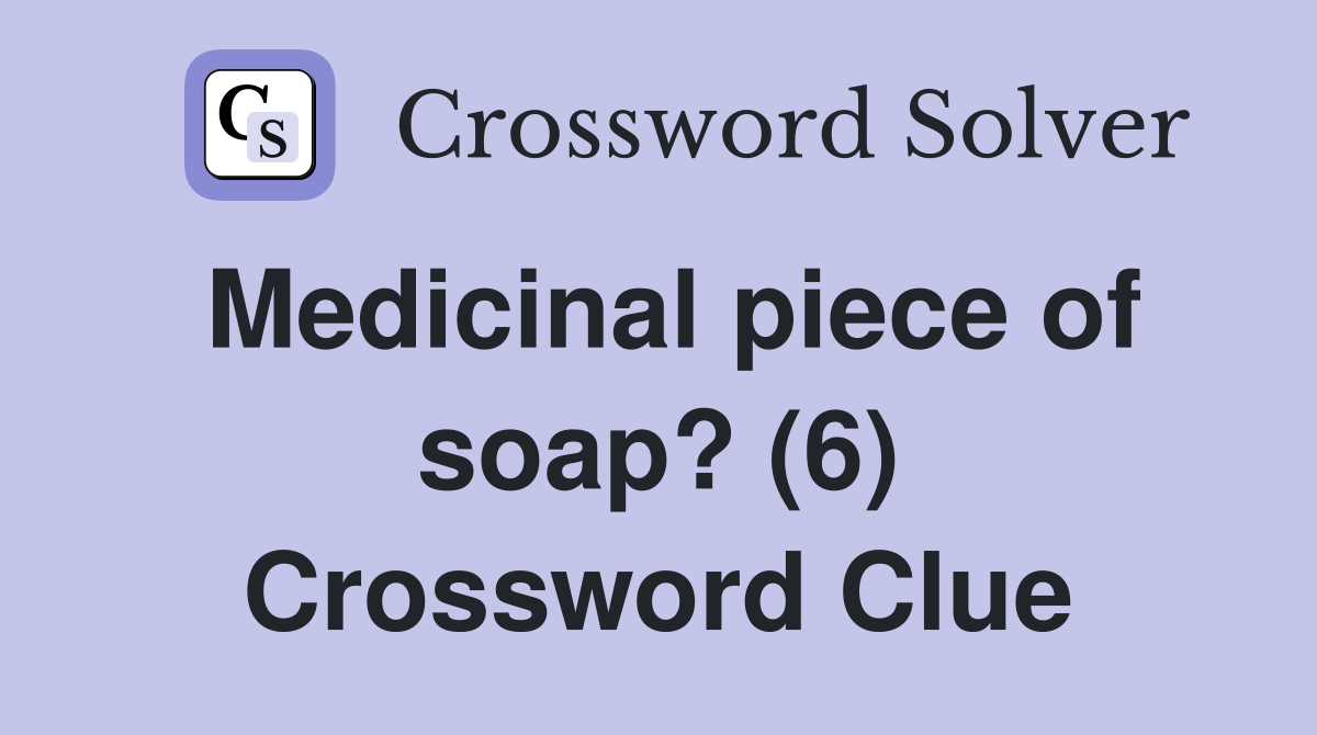 Medicinal piece of soap? (6) Crossword Clue