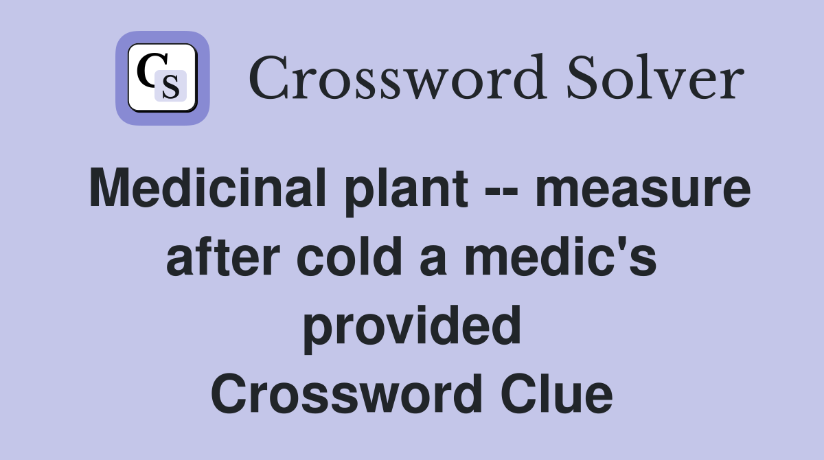 Medicinal plant -- measure after cold a medic's provided Crossword Clue
