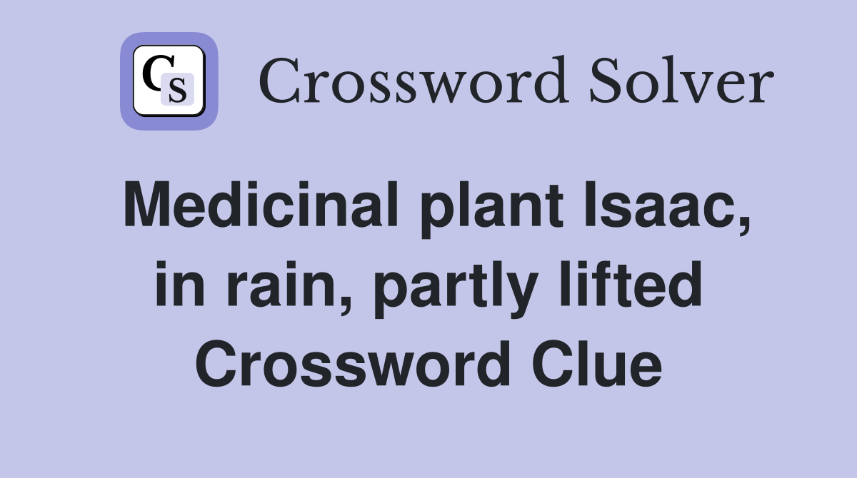 Medicinal plant Isaac, in rain, partly lifted Crossword Clue