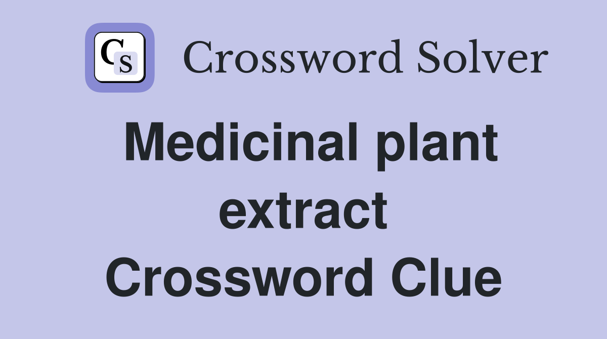 Medicinal plant extract Crossword Clue