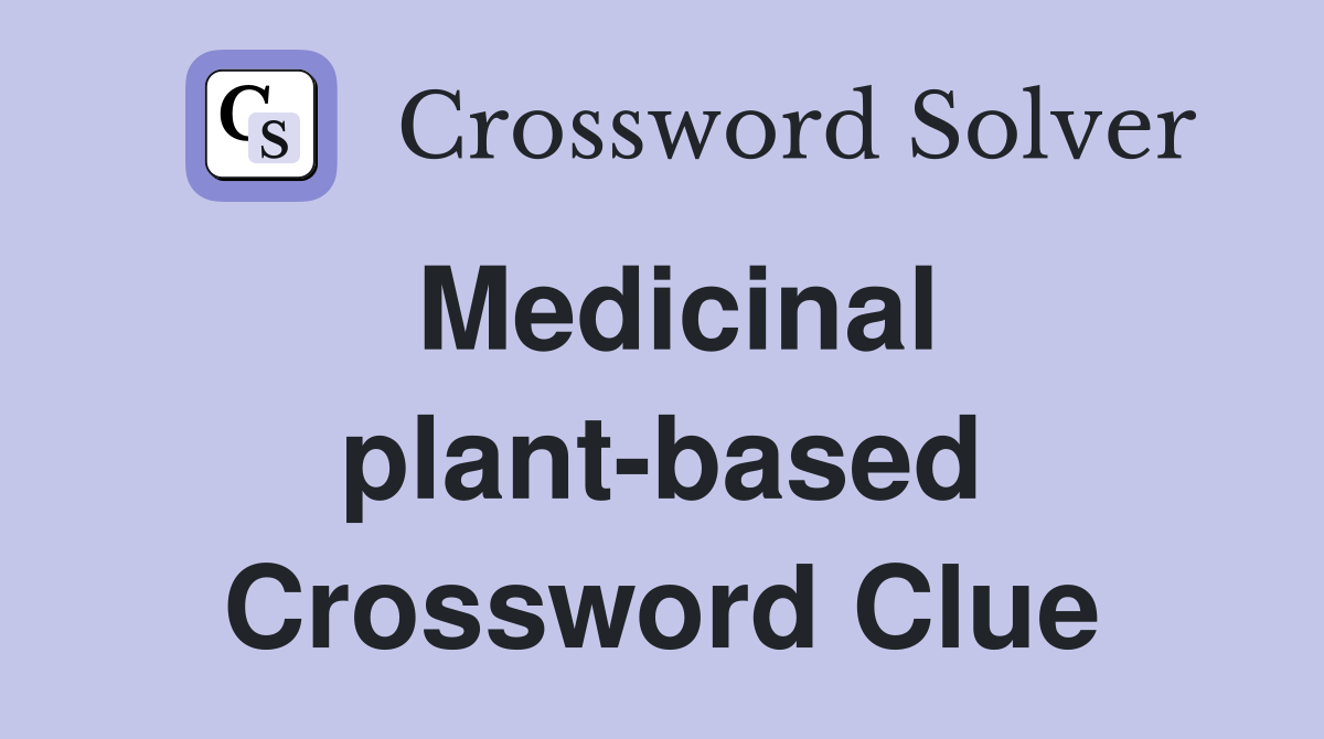 Medicinal plant-based Crossword Clue