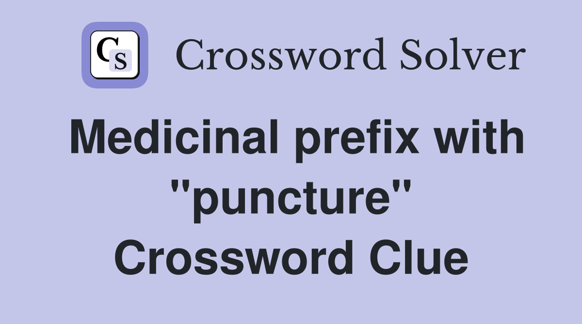 Medicinal prefix with "puncture" Crossword Clue