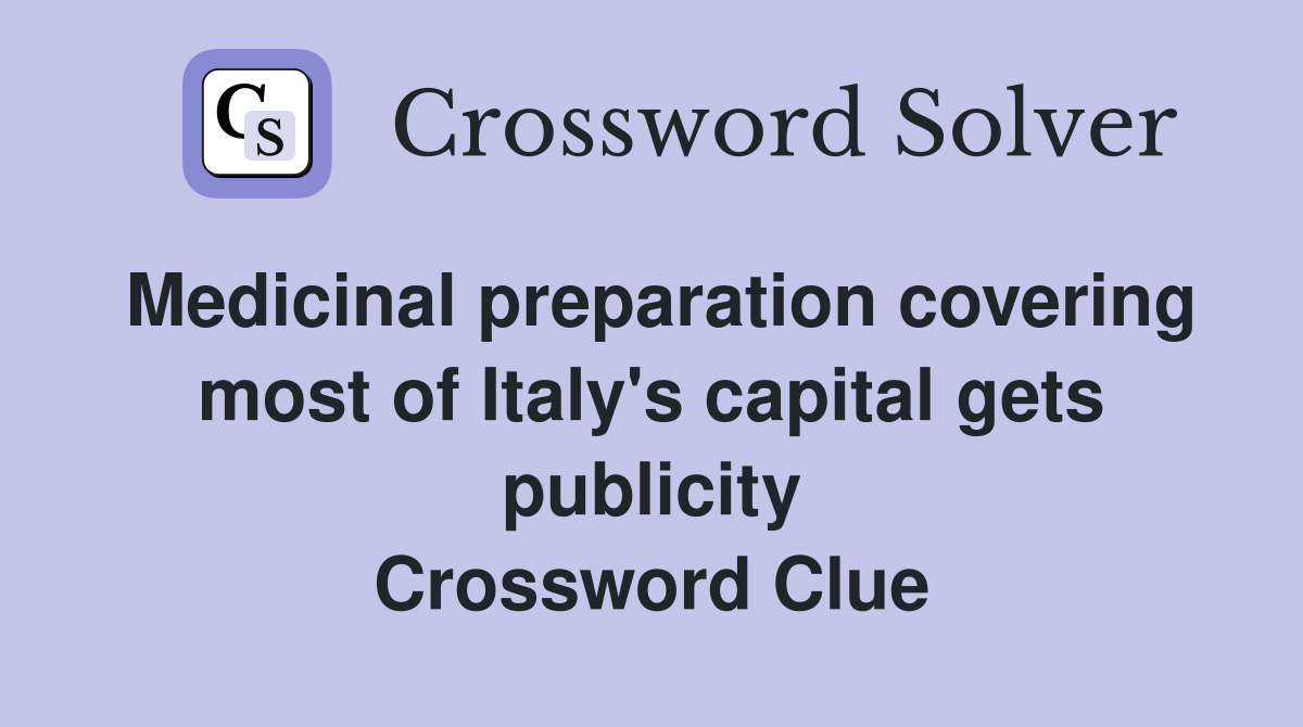 Medicinal preparation covering most of Italy's capital gets publicity Crossword Clue