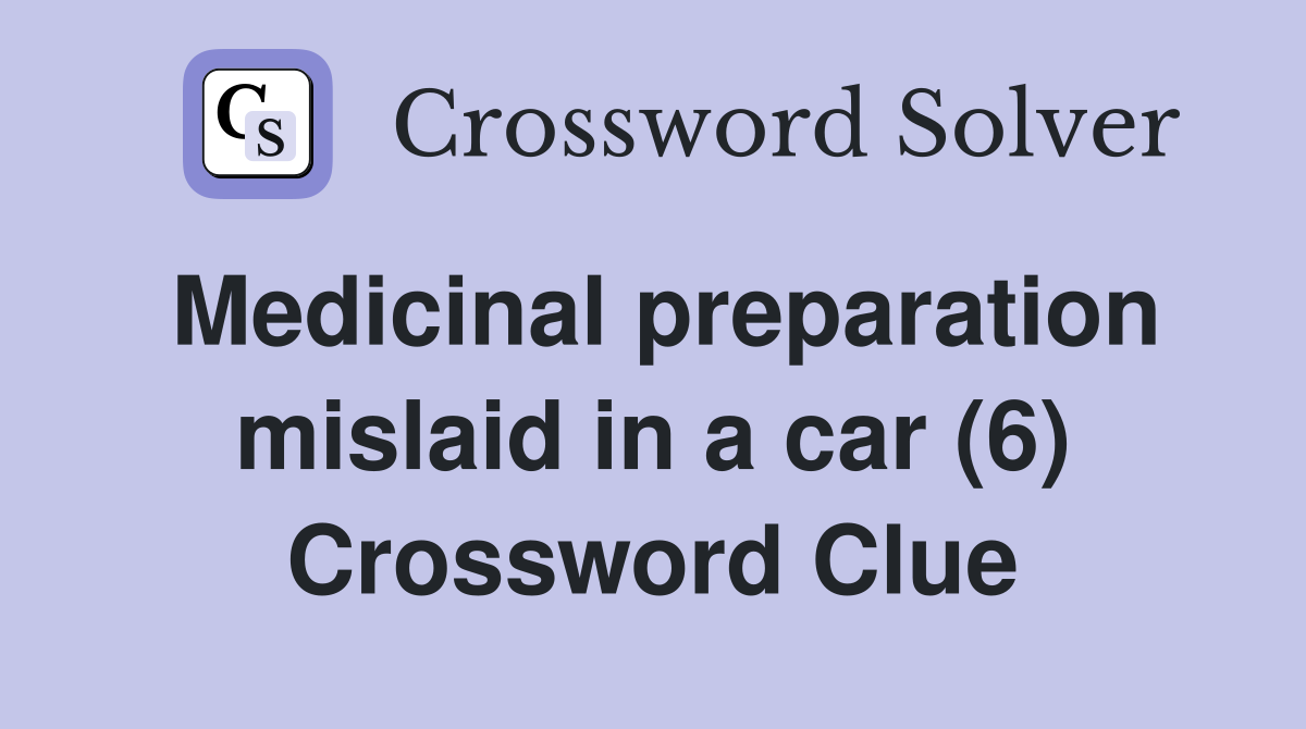 Medicinal preparation mislaid in a car (6) Crossword Clue