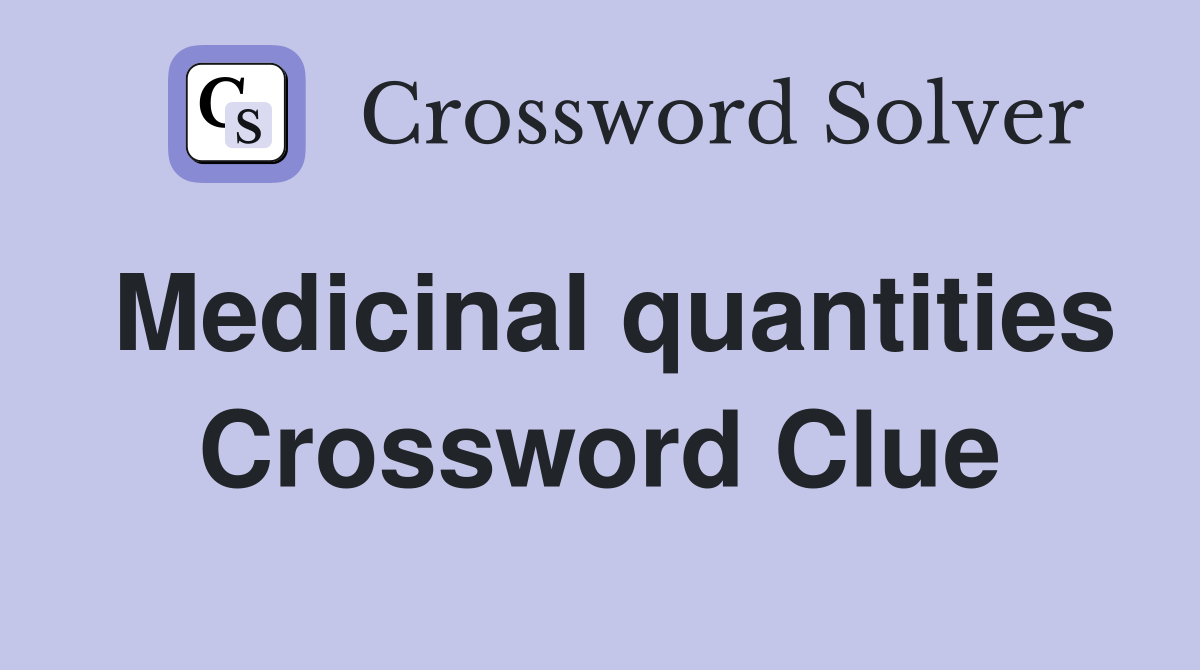 Medicinal quantities Crossword Clue