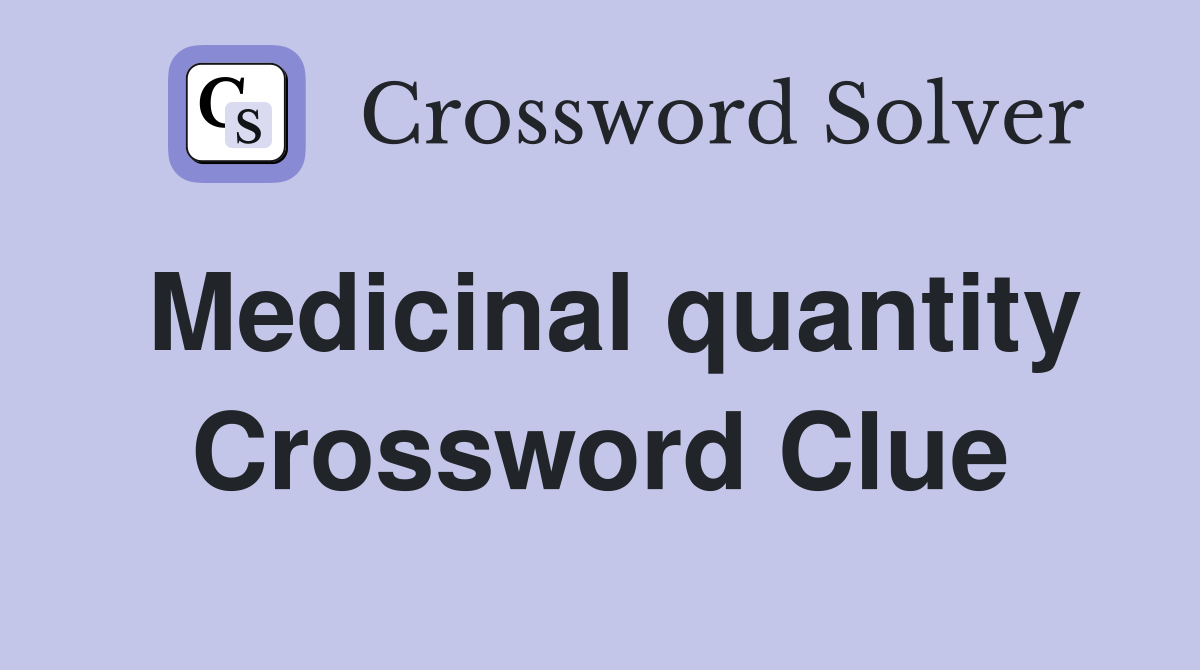 Medicinal quantity Crossword Clue