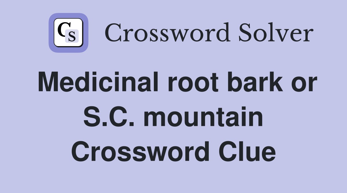 Medicinal root bark or S.C. mountain Crossword Clue