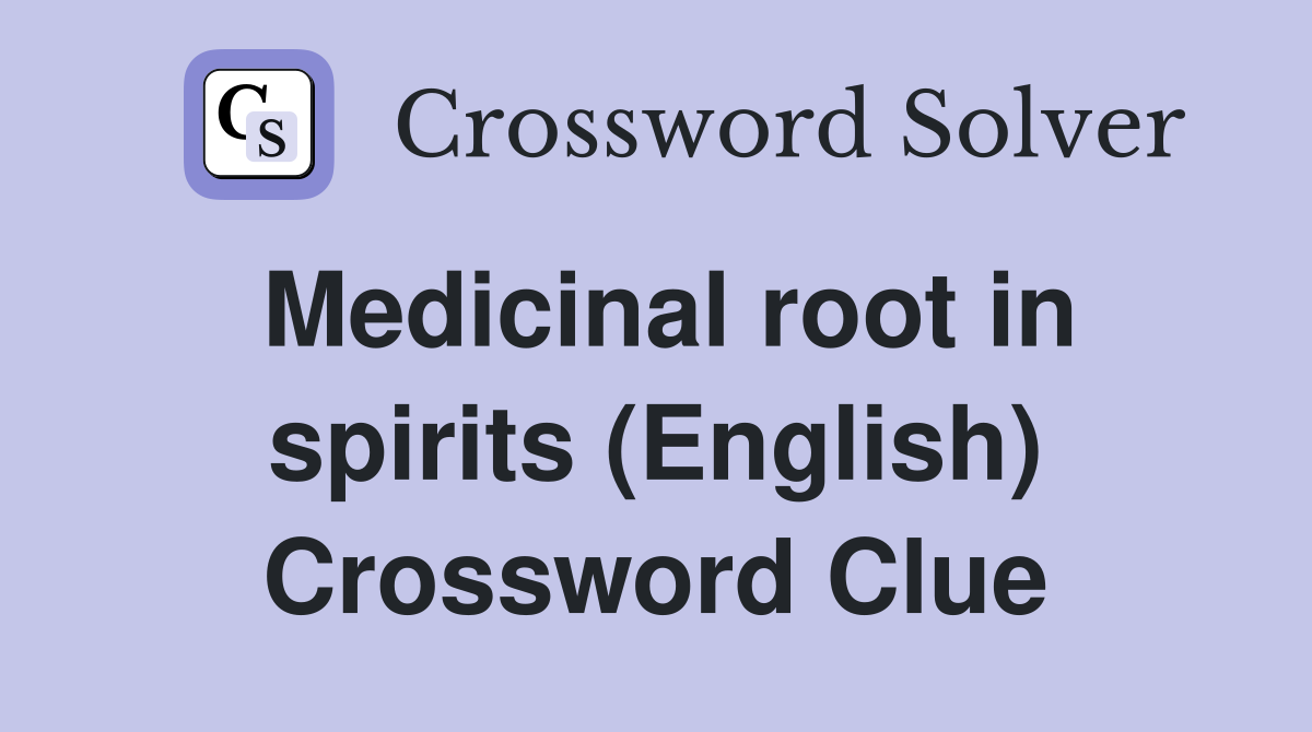 Medicinal root in spirits (English) Crossword Clue