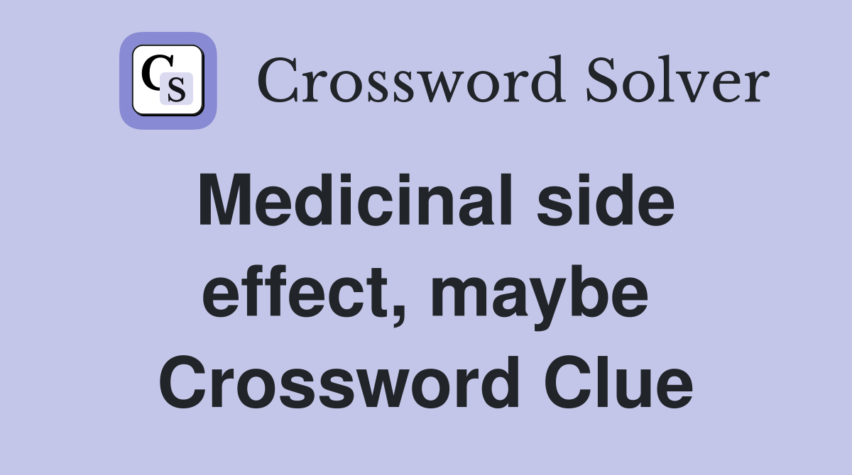 Medicinal side effect, maybe Crossword Clue
