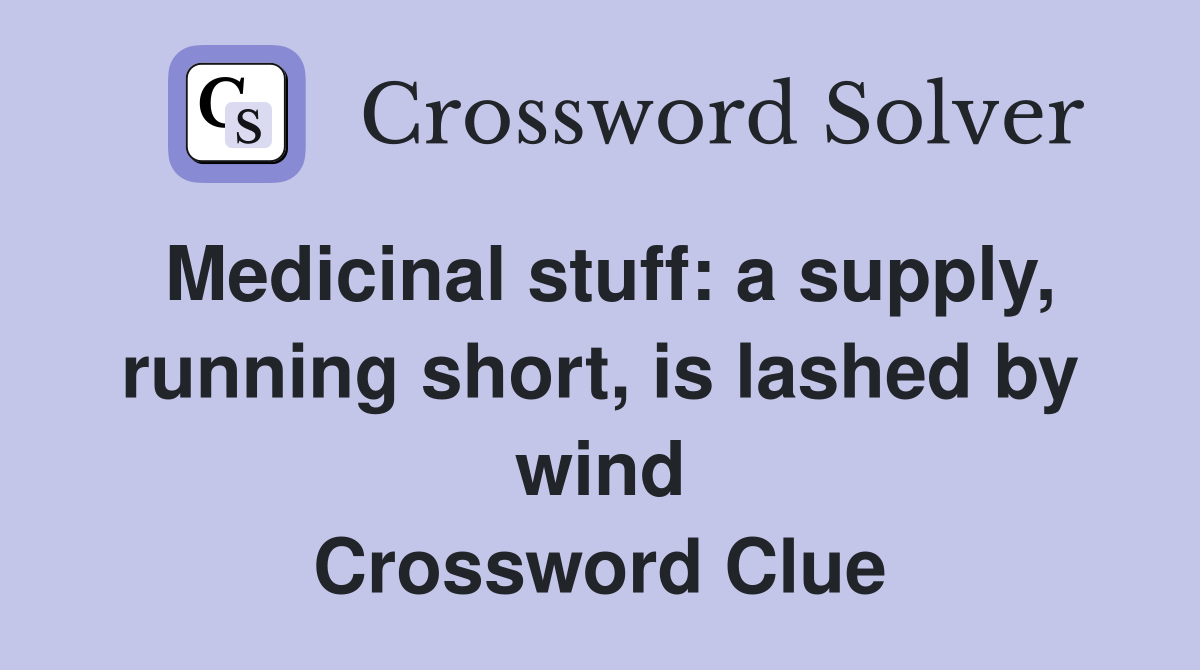 Medicinal stuff: a supply, running short, is lashed by wind Crossword Clue