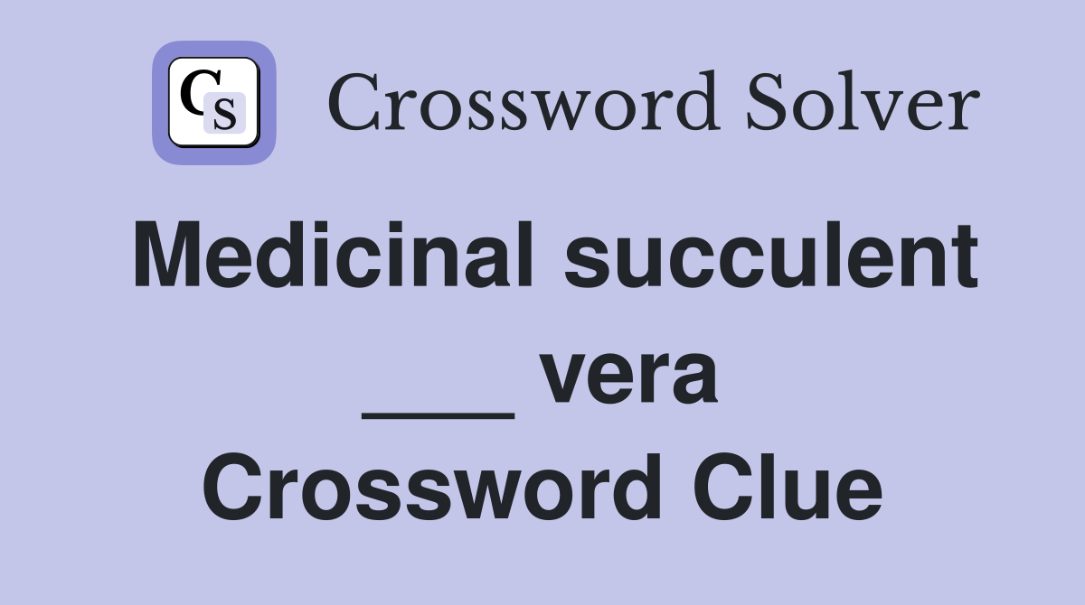 Medicinal succulent ___ vera Crossword Clue