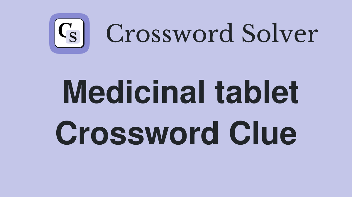 Medicinal tablet Crossword Clue