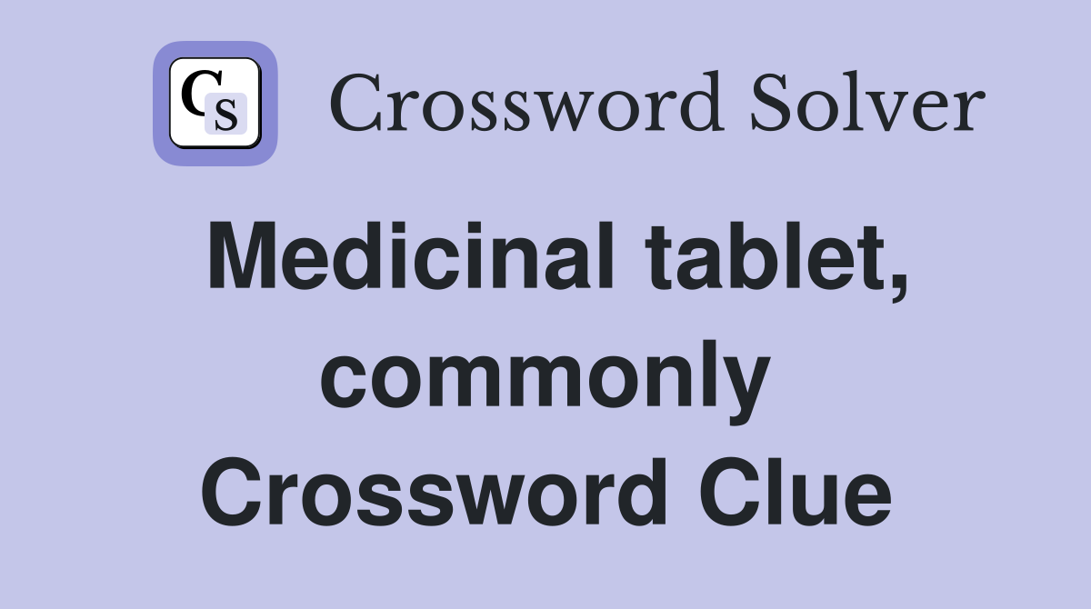 Medicinal tablet, commonly Crossword Clue