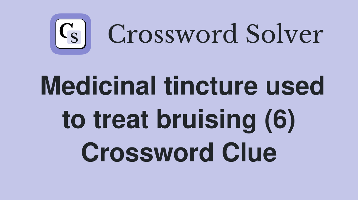 Medicinal tincture used to treat bruising (6) Crossword Clue