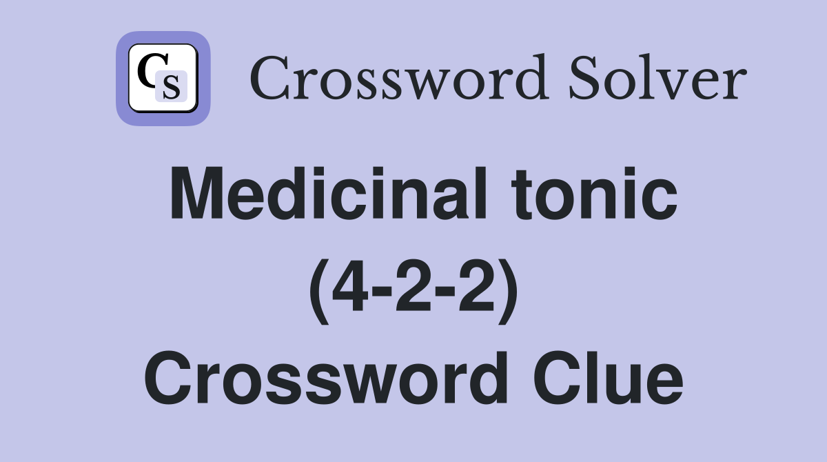 Medicinal tonic (4-2-2) Crossword Clue