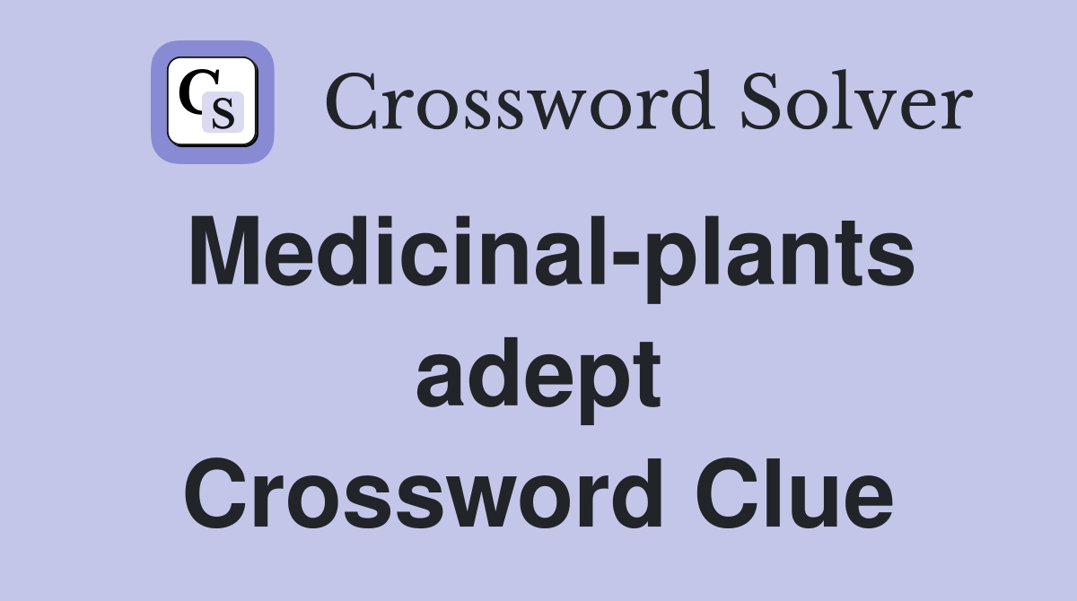 Medicinal-plants adept Crossword Clue