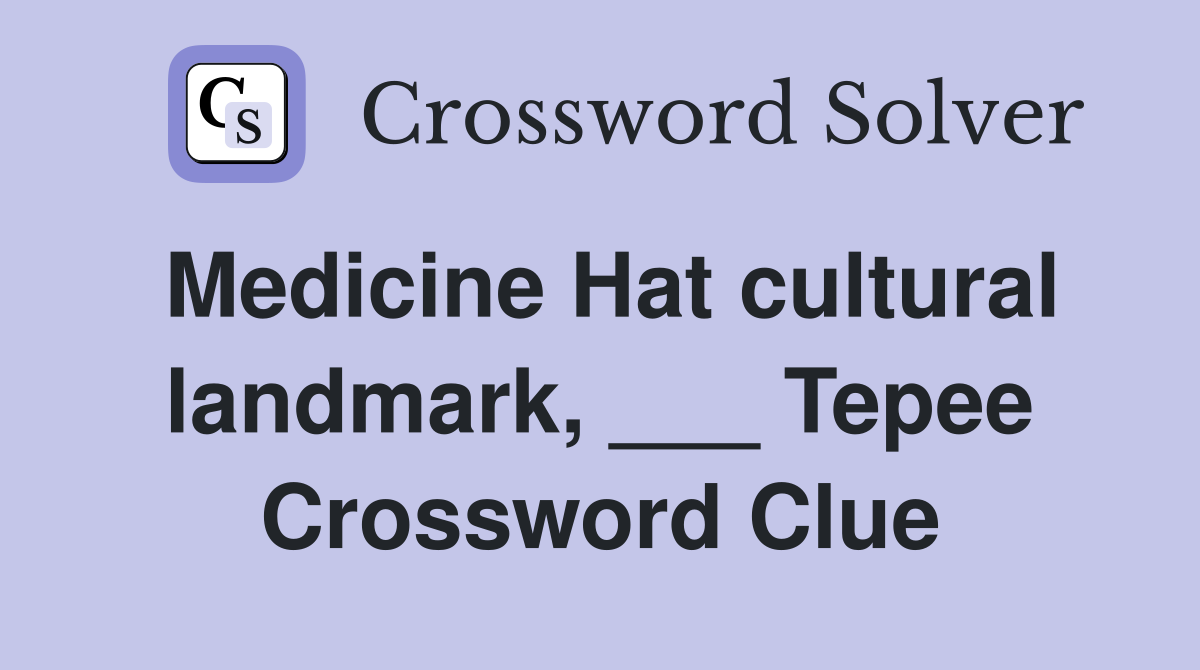 Medicine Hat cultural landmark, ___ Tepee Crossword Clue